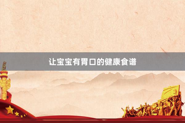 让宝宝有胃口的健康食谱